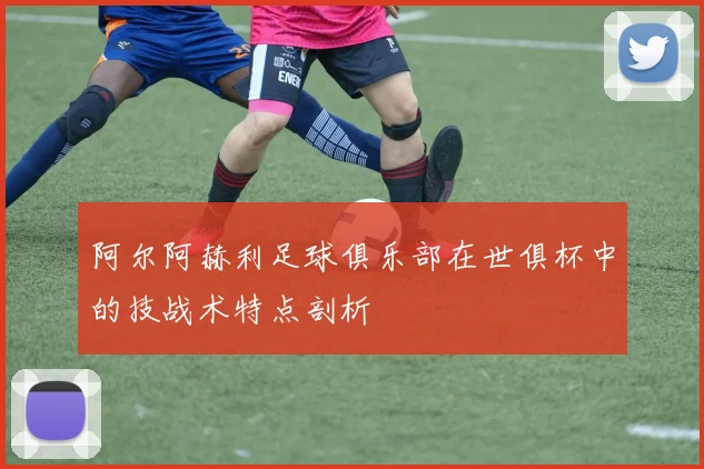阿尔阿赫利足球俱乐部在世俱杯中的技战术特点剖析